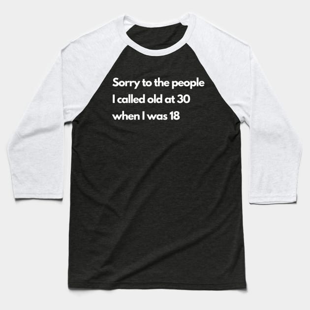 Sorry to the people I called old at 30 Baseball T-Shirt by Yelda
